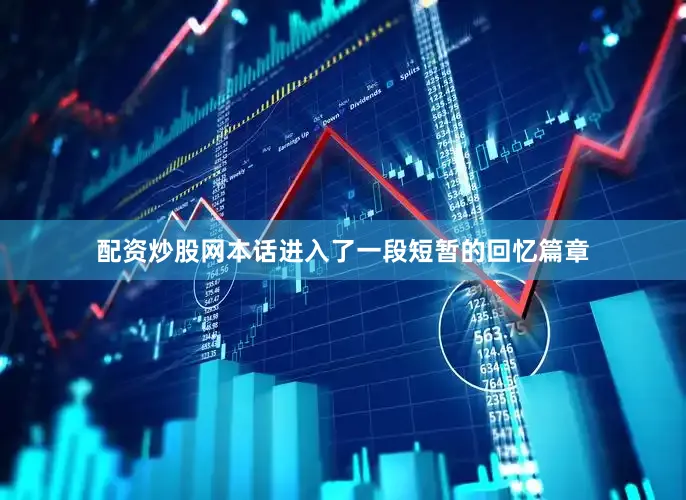 配资炒股网本话进入了一段短暂的回忆篇章
