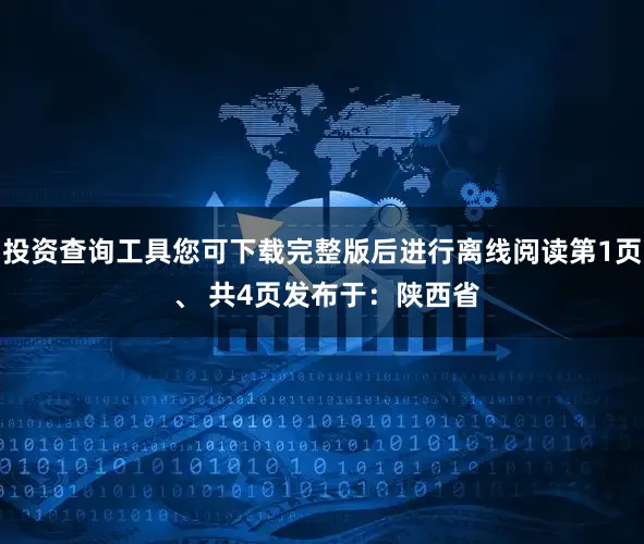 投资查询工具您可下载完整版后进行离线阅读第1页 、 共4页发布于：陕西省