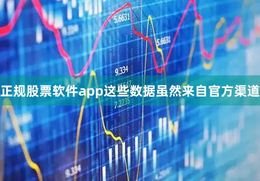 正规股票软件app这些数据虽然来自官方渠道