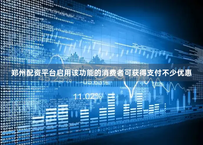郑州配资平台启用该功能的消费者可获得支付不少优惠