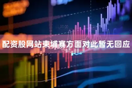 配资股网站柬埔寨方面对此暂无回应