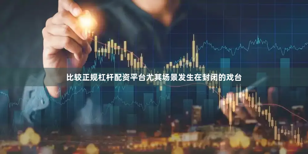比较正规杠杆配资平台尤其场景发生在封闭的戏台