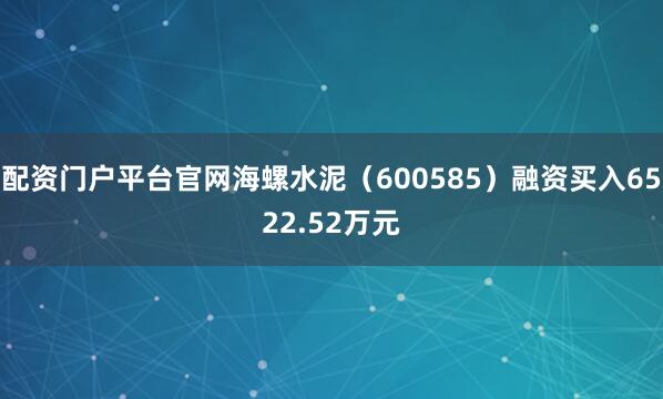 配资门户平台官网海螺水泥（600585）融资买入6522.52万元
