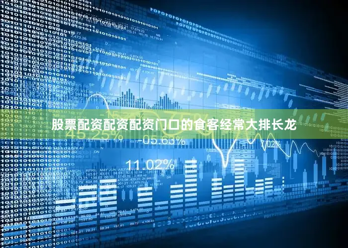 股票配资配资配资门口的食客经常大排长龙
