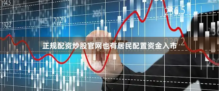 正规配资炒股官网也有居民配置资金入市