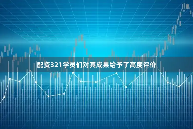 配资321学员们对其成果给予了高度评价