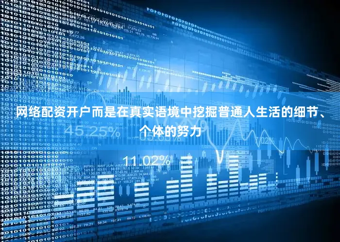 网络配资开户而是在真实语境中挖掘普通人生活的细节、个体的努力