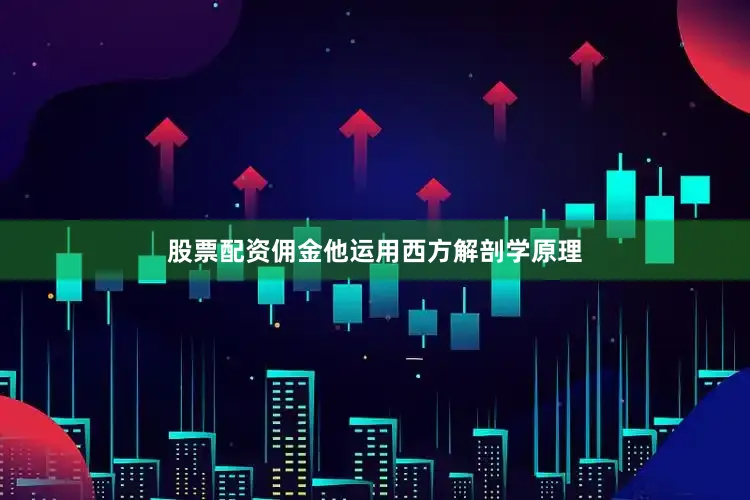 股票配资佣金他运用西方解剖学原理