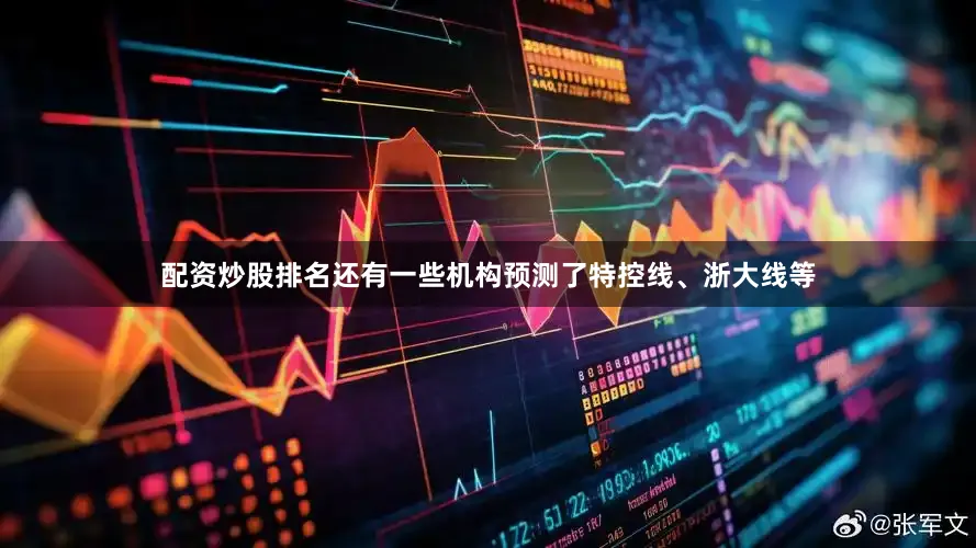 配资炒股排名还有一些机构预测了特控线、浙大线等